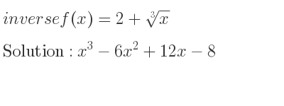 The inverse of f(x)=2+\sqrt[3]{x} is x^3-6x^2+12x-8